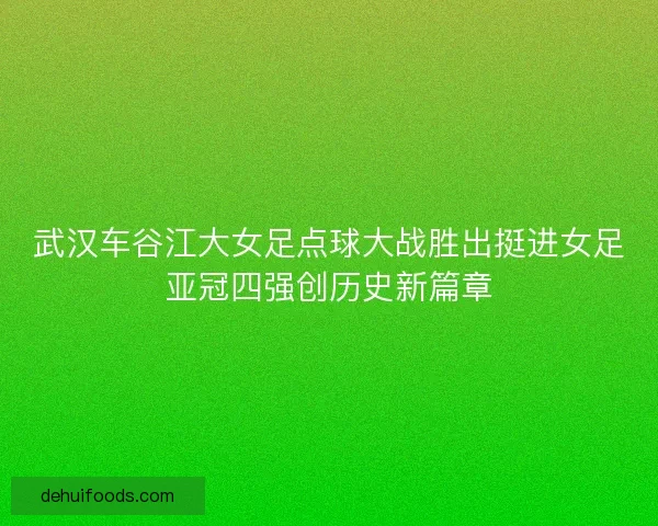 武汉车谷江大女足点球大战胜出挺进女足亚冠四强创历史新篇章 武汉车谷江大女足点球大战胜出挺进女足亚冠四强创历史新篇章