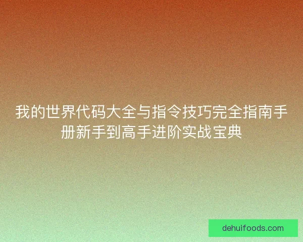 我的世界代码大全与指令技巧完全指南手册新手到高手进阶实战宝典