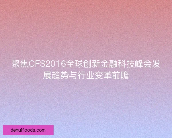 聚焦CFS2016全球创新金融科技峰会发展趋势与行业变革前瞻